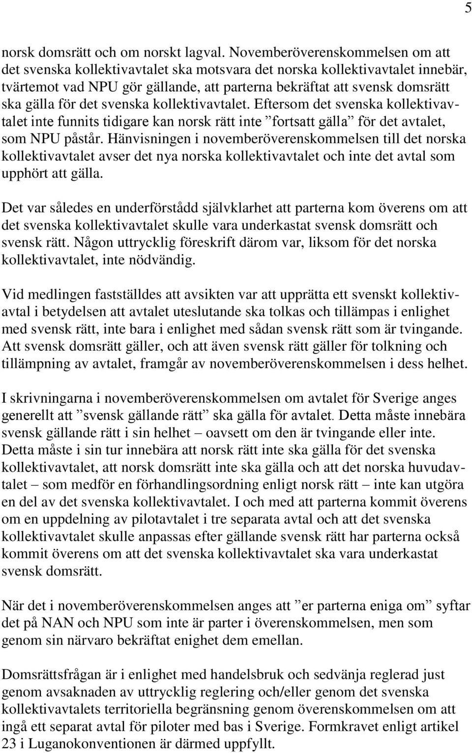 det svenska kollektivavtalet. Eftersom det svenska kollektivavtalet inte funnits tidigare kan norsk rätt inte fortsatt gälla för det avtalet, som NPU påstår.