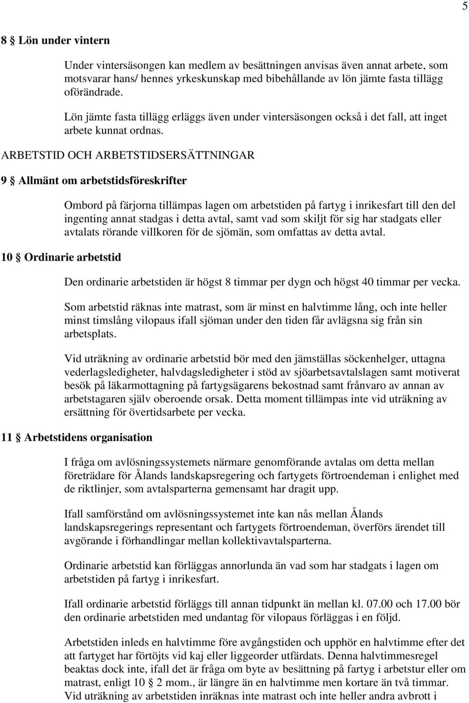 ARBETSTID OCH ARBETSTIDSERSÄTTNINGAR 9 Allmänt om arbetstidsföreskrifter 10 Ordinarie arbetstid Ombord på färjorna tillämpas lagen om arbetstiden på fartyg i inrikesfart till den del ingenting annat