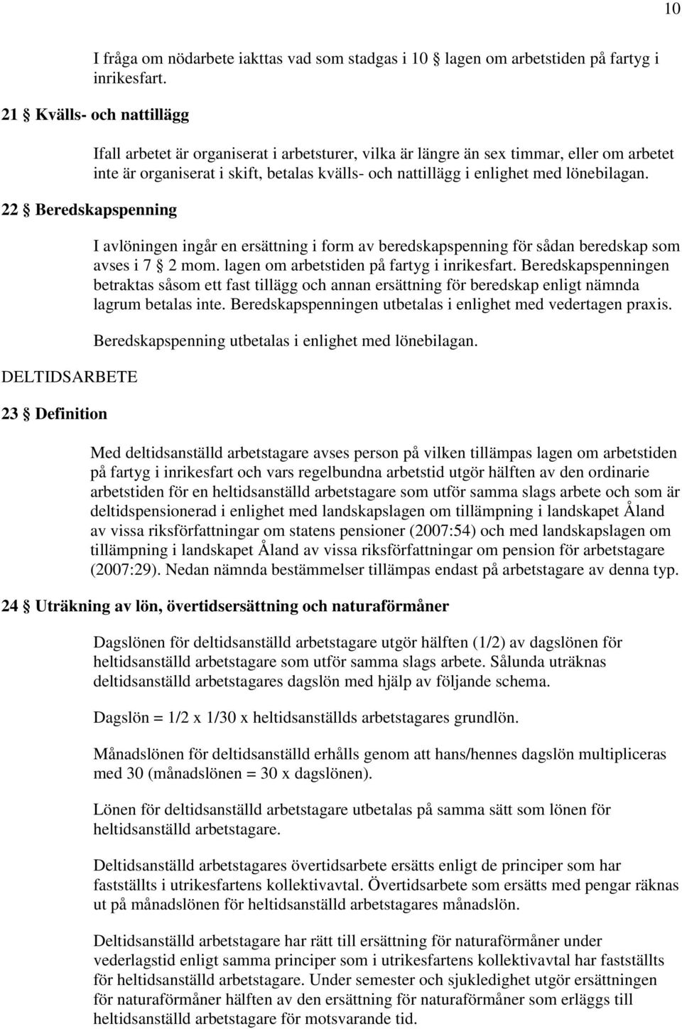 betalas kvälls- och nattillägg i enlighet med lönebilagan. I avlöningen ingår en ersättning i form av beredskapspenning för sådan beredskap som avses i 7 2 mom.