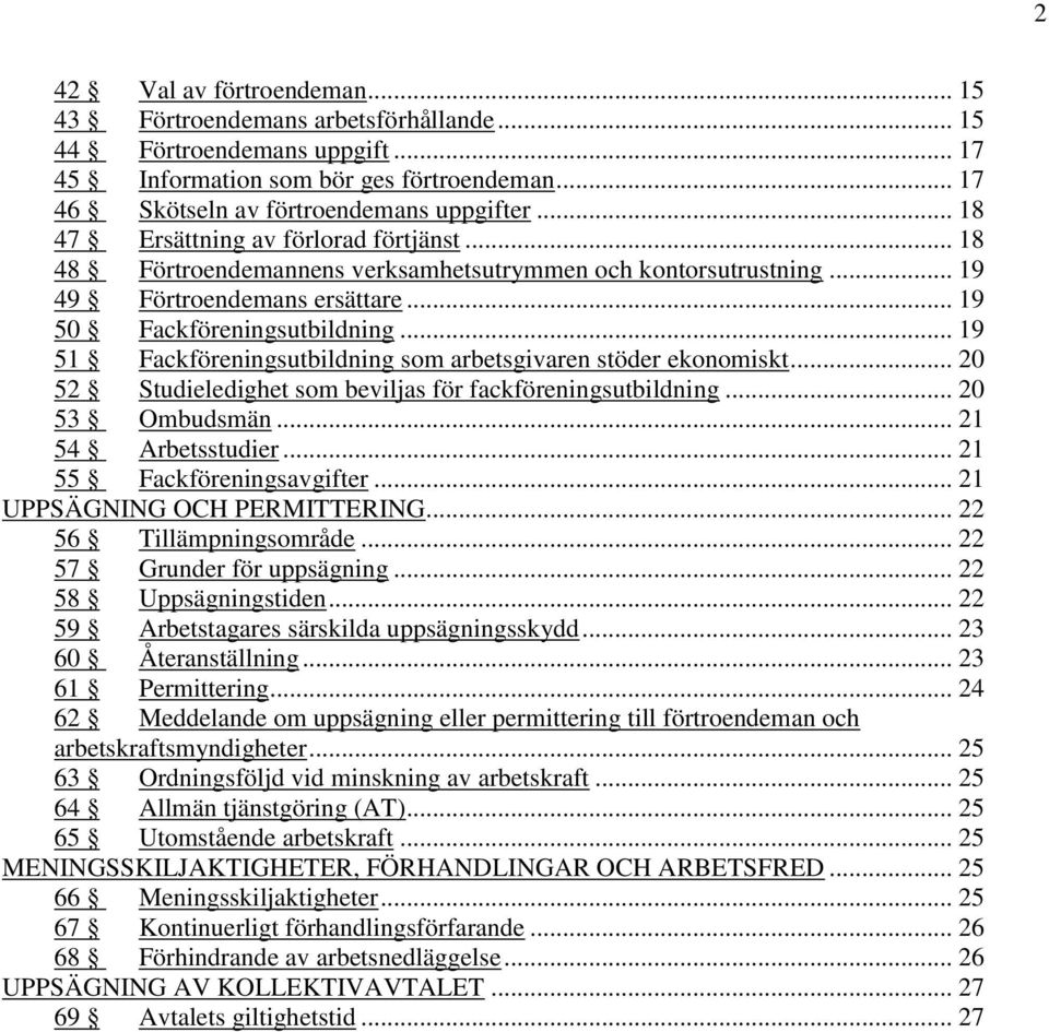 .. 19 51 Fackföreningsutbildning som arbetsgivaren stöder ekonomiskt... 20 52 Studieledighet som beviljas för fackföreningsutbildning... 20 53 Ombudsmän... 21 54 Arbetsstudier.