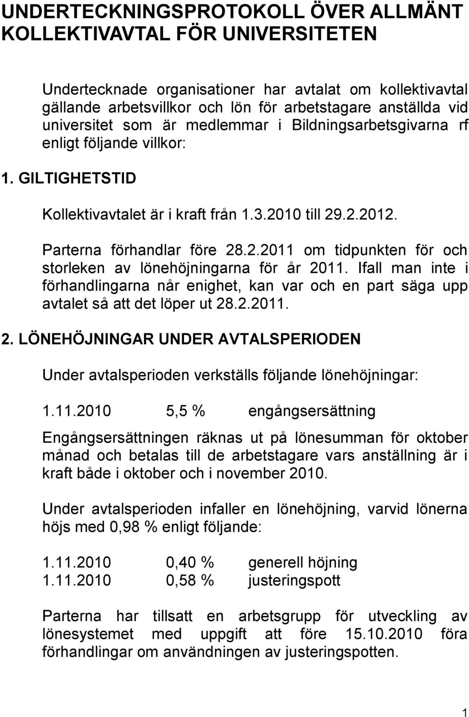 10 till 29.2.2012. Parterna förhandlar före 28.2.2011 om tidpunkten för och storleken av lönehöjningarna för år 2011.