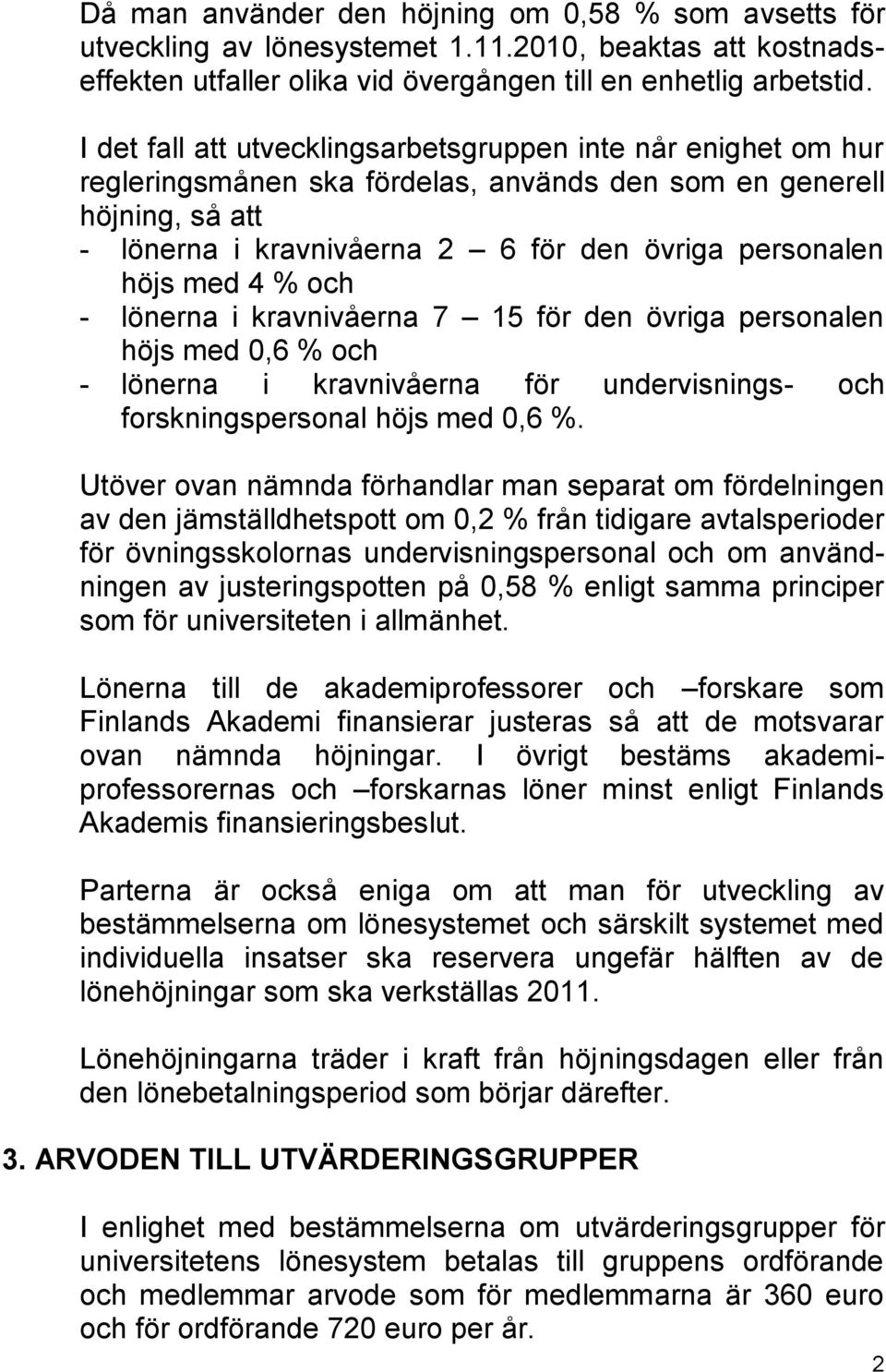 med 4 % och - lönerna i kravnivåerna 7 15 för den övriga personalen höjs med 0,6 % och - lönerna i kravnivåerna för undervisnings- och forskningspersonal höjs med 0,6 %.