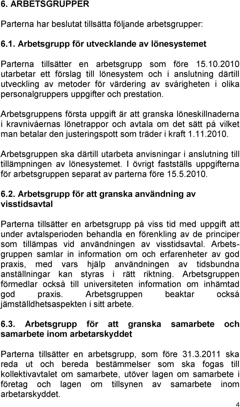 Arbetsgruppens första uppgift är att granska löneskillnaderna i kravnivåernas lönetrappor och avtala om det sätt på vilket man betalar den justeringspott som träder i kraft 1.11.2010.