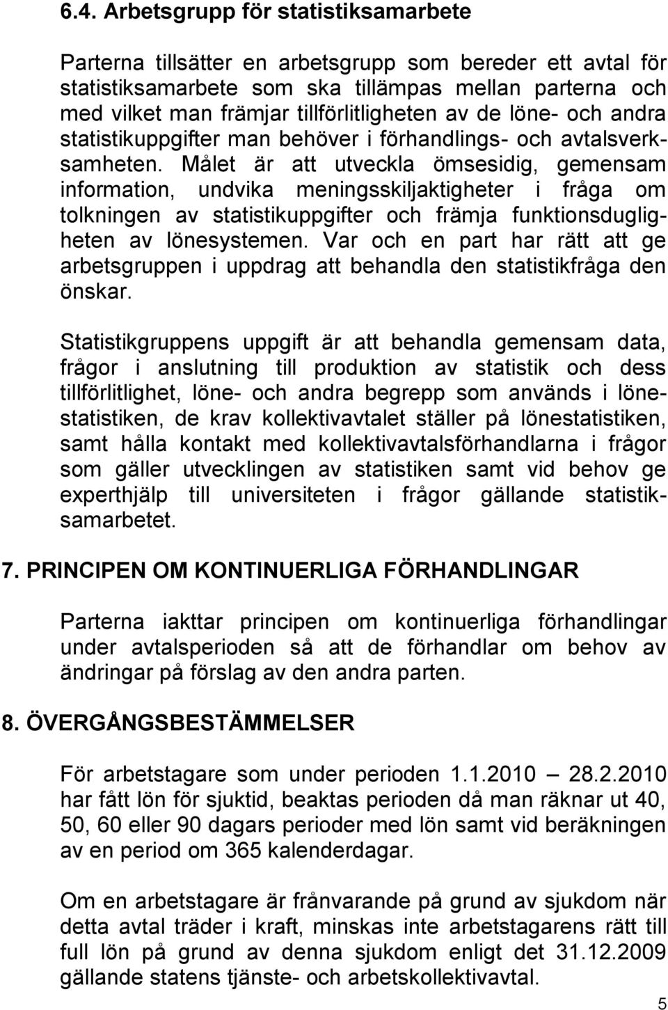 Målet är att utveckla ömsesidig, gemensam information, undvika meningsskiljaktigheter i fråga om tolkningen av statistikuppgifter och främja funktionsdugligheten av lönesystemen.