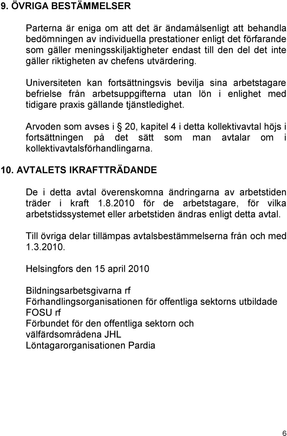 Universiteten kan fortsättningsvis bevilja sina arbetstagare befrielse från arbetsuppgifterna utan lön i enlighet med tidigare praxis gällande tjänstledighet.