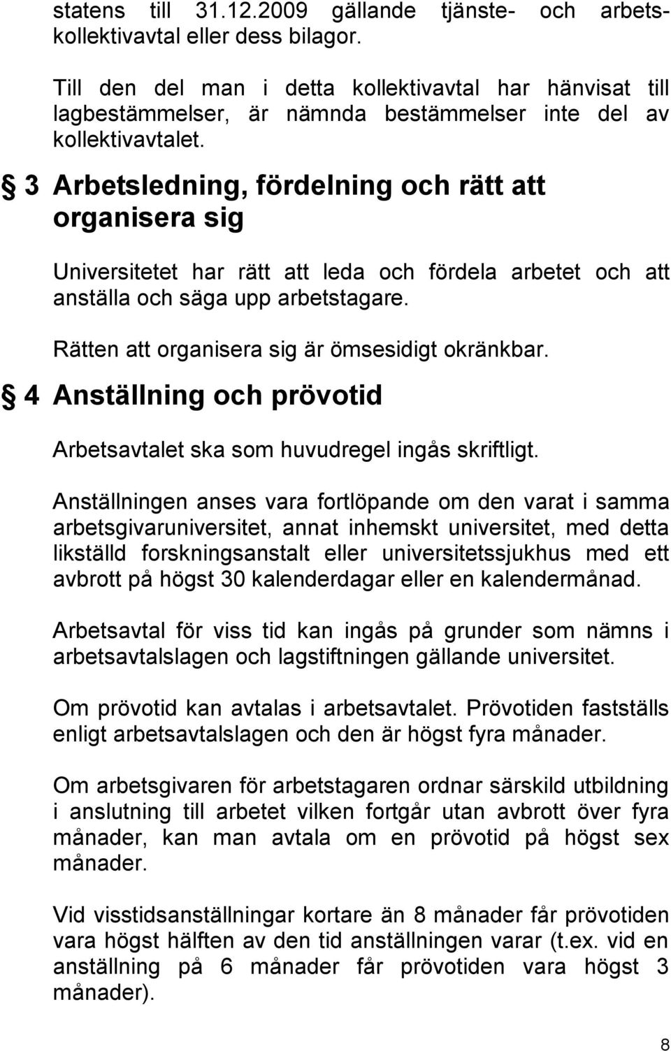 3 Arbetsledning, fördelning och rätt att organisera sig Universitetet har rätt att leda och fördela arbetet och att anställa och säga upp arbetstagare.