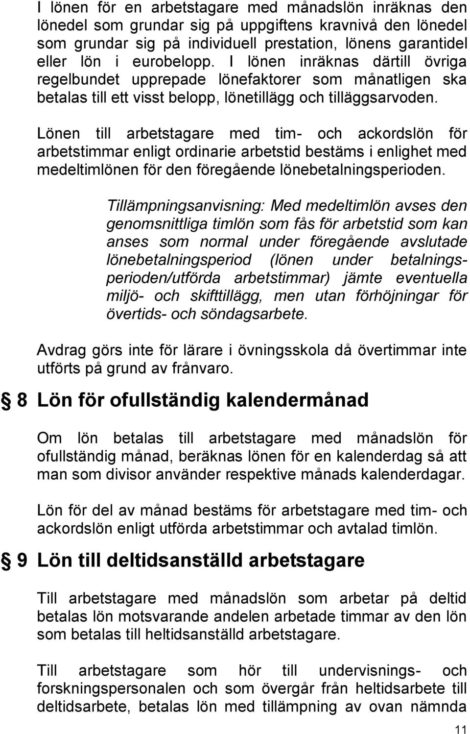 Lönen till arbetstagare med tim- och ackordslön för arbetstimmar enligt ordinarie arbetstid bestäms i enlighet med medeltimlönen för den föregående lönebetalningsperioden.