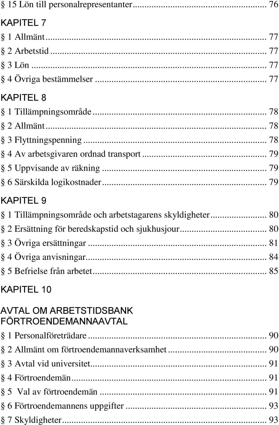 .. 80 2 Ersättning för beredskapstid och sjukhusjour... 80 3 Övriga ersättningar... 81 4 Övriga anvisningar... 84 5 Befrielse från arbetet.