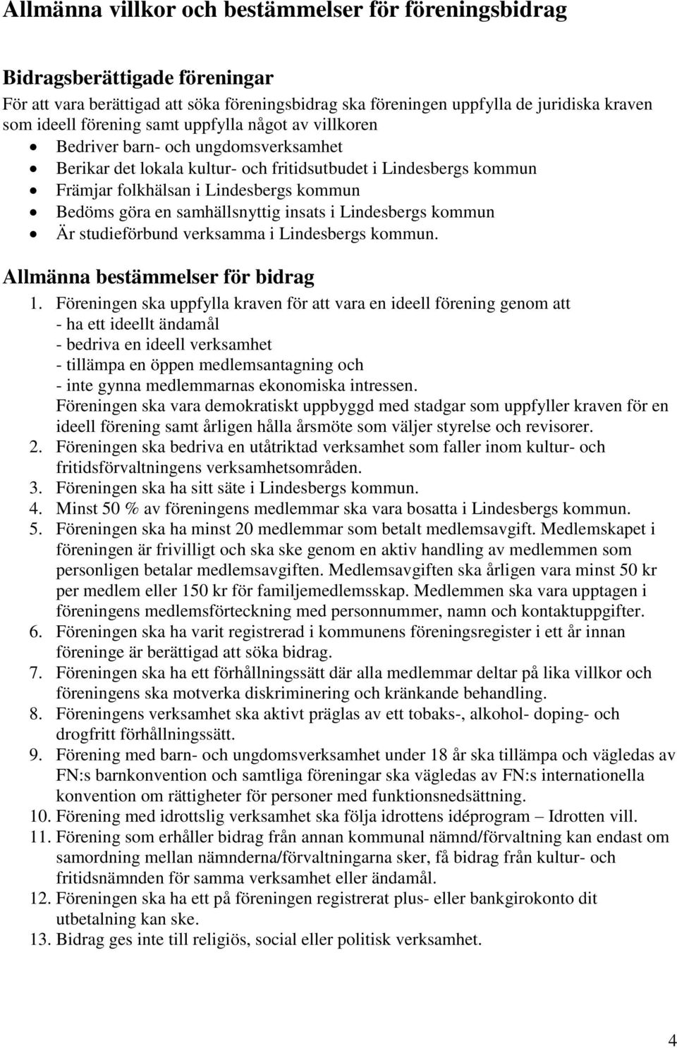 samhällsnyttig insats i Lindesbergs kommun Är studieförbund verksamma i Lindesbergs kommun. Allmänna bestämmelser för bidrag 1.