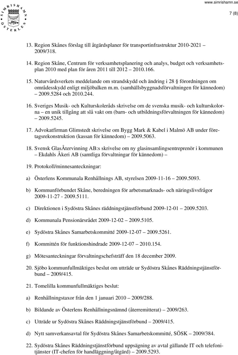 Naturvårdsverkets meddelande om strandskydd och ändring i 28 förordningen om områdesskydd enligt miljöbalken m.m. (samhällsbyggnadsförvaltningen för kännedom) 2009.5284 och 2010.244. 16.