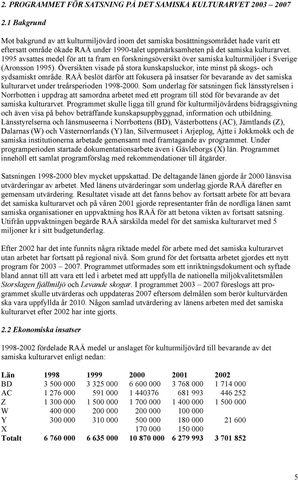 1995 avsattes medel för att ta fram en forskningsöversikt över samiska kulturmiljöer i Sverige (Aronsson 1995). Översikten visade på stora kunskapsluckor, inte minst på skogs- och sydsamiskt område.