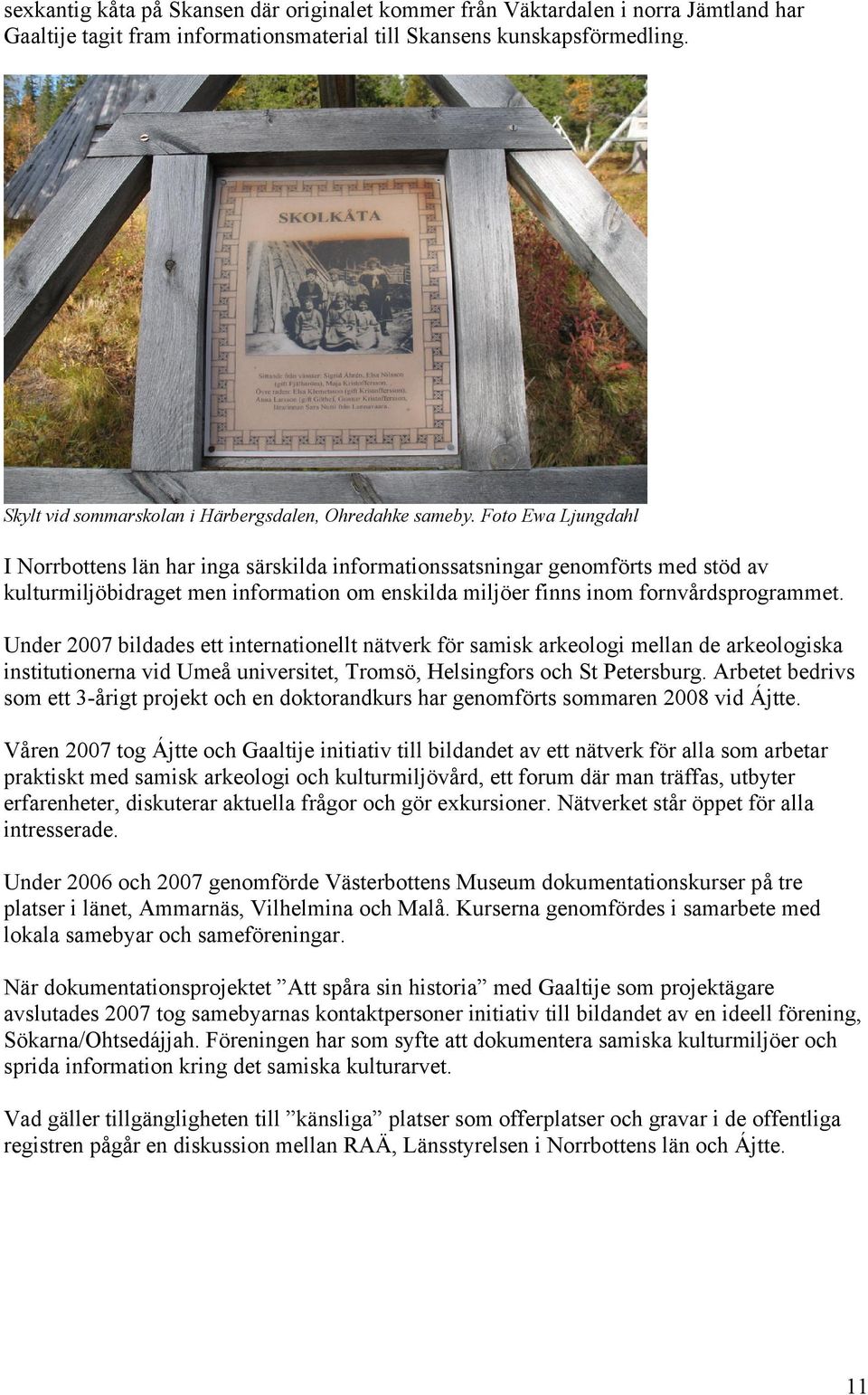 Foto Ewa Ljungdahl I Norrbottens län har inga särskilda informationssatsningar genomförts med stöd av kulturmiljöbidraget men information om enskilda miljöer finns inom fornvårdsprogrammet.