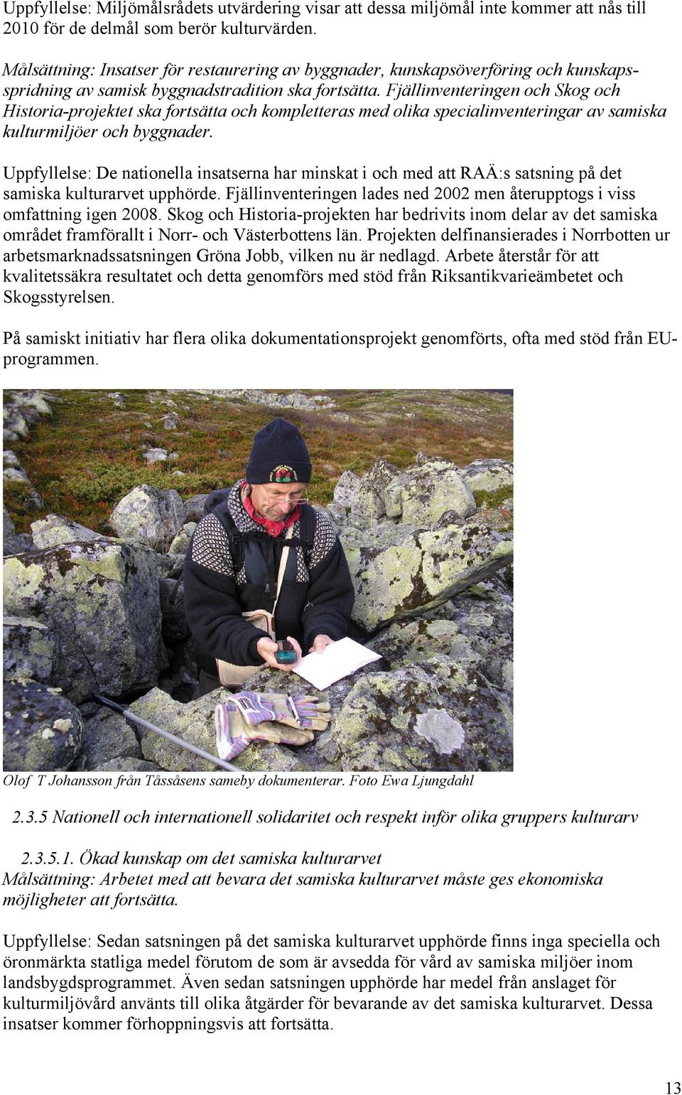 Fjällinventeringen och Skog och Historia-projektet ska fortsätta och kompletteras med olika specialinventeringar av samiska kulturmiljöer och byggnader.