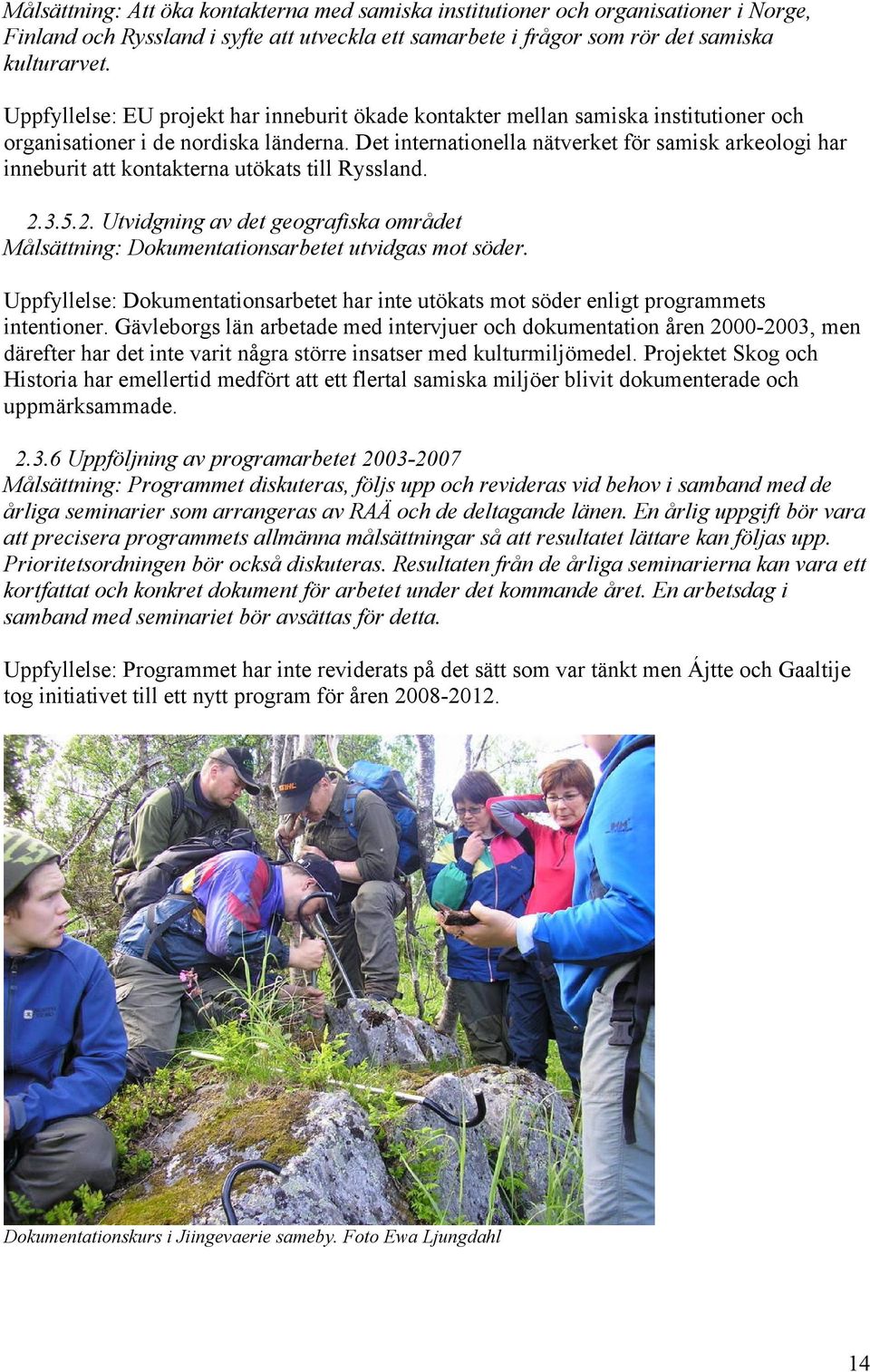 Det internationella nätverket för samisk arkeologi har inneburit att kontakterna utökats till Ryssland. 2.3.5.2. Utvidgning av det geografiska området Målsättning: Dokumentationsarbetet utvidgas mot söder.