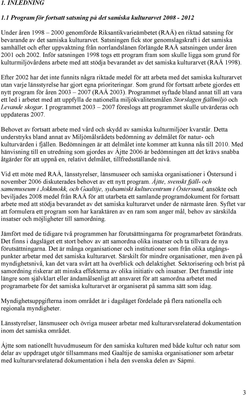 Satsningen fick stor genomslagskraft i det samiska samhället och efter uppvaktning från norrlandslänen förlängde RAÄ satsningen under åren 2001 och 2002.