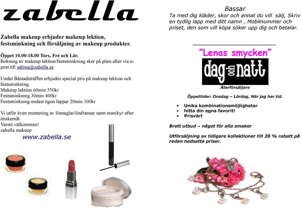 Bokning av makeup lektion/festsminkning sker på plats eller via epost till sabina@zabella.se Under Båstadsträffen erbjudes special pris på makeup lektion och festsminkning.