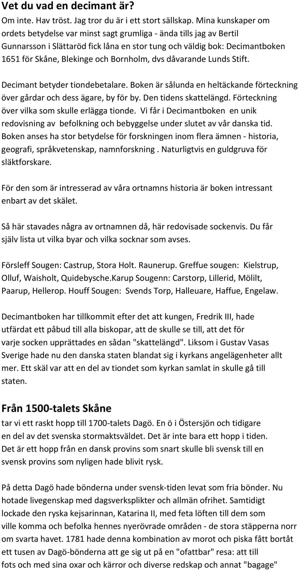 dvs dåvarande Lunds Stift. Decimant betyder tiondebetalare. Boken är sålunda en heltäckande förteckning över gårdar och dess ägare, by för by. Den tidens skattelängd.