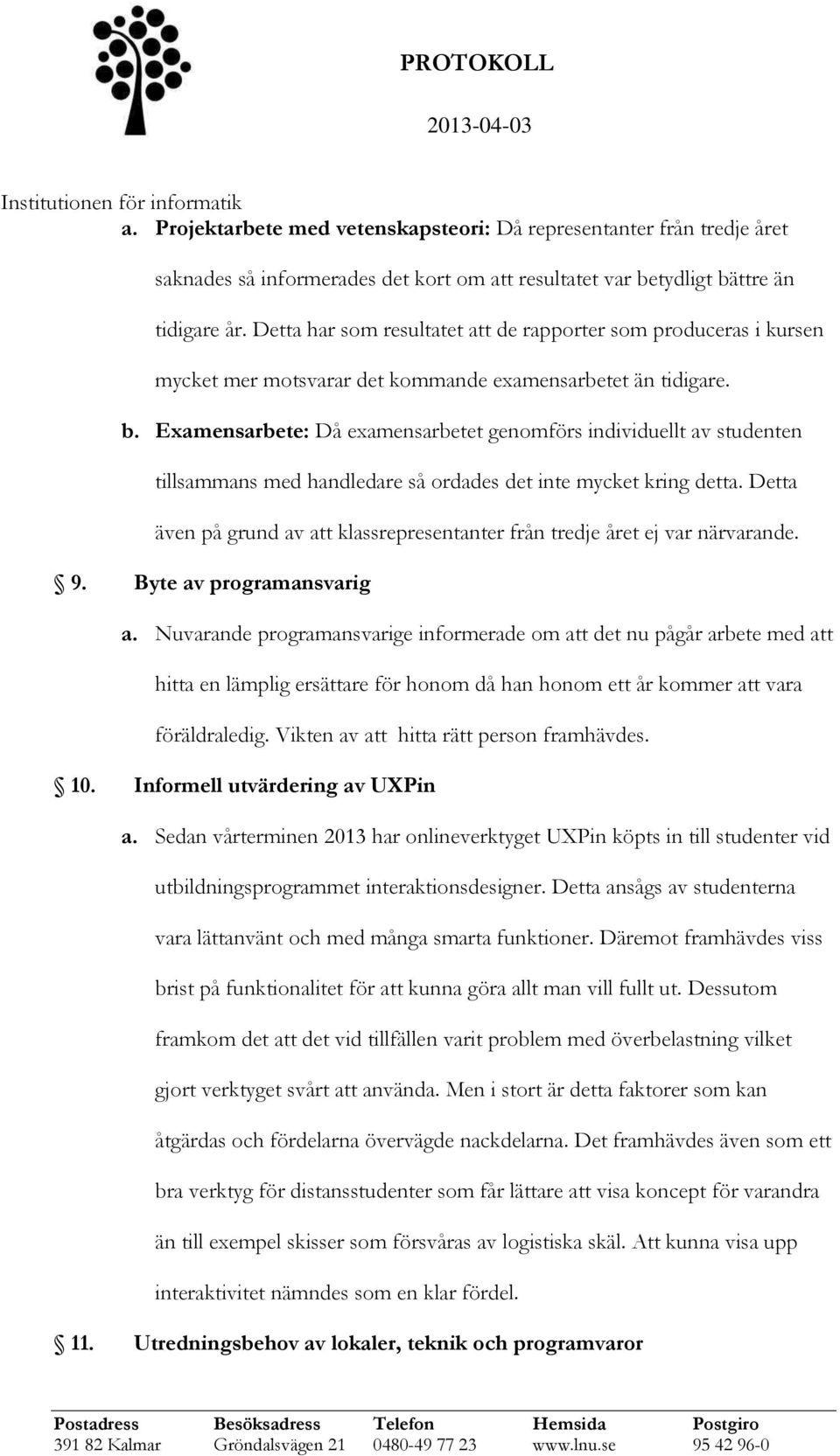 Examensarbete: Då examensarbetet genomförs individuellt av studenten tillsammans med handledare så ordades det inte mycket kring detta.