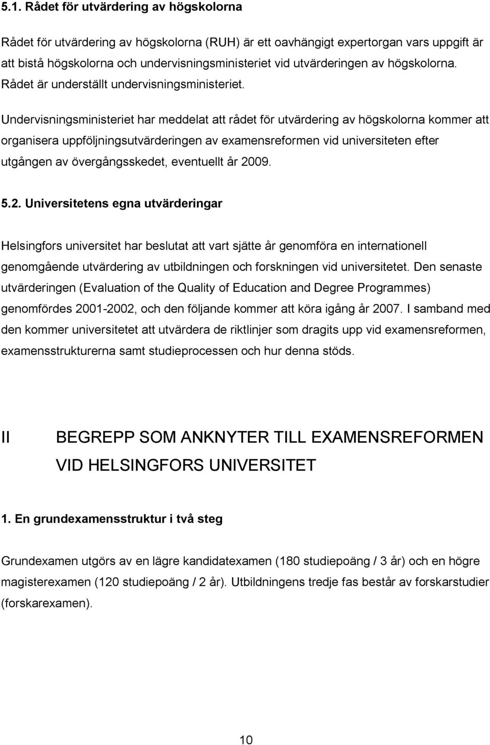 Undervisningsministeriet har meddelat att rådet för utvärdering av högskolorna kommer att organisera uppföljningsutvärderingen av examensreformen vid universiteten efter utgången av övergångsskedet,