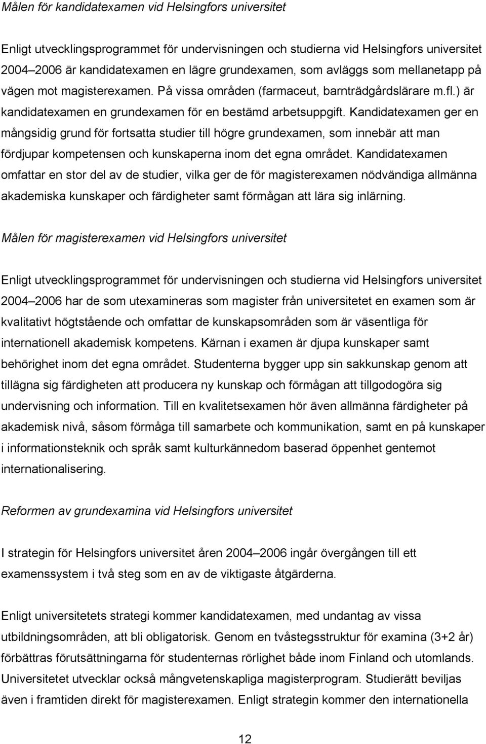 Kandidatexamen ger en mångsidig grund för fortsatta studier till högre grundexamen, som innebär att man fördjupar kompetensen och kunskaperna inom det egna området.