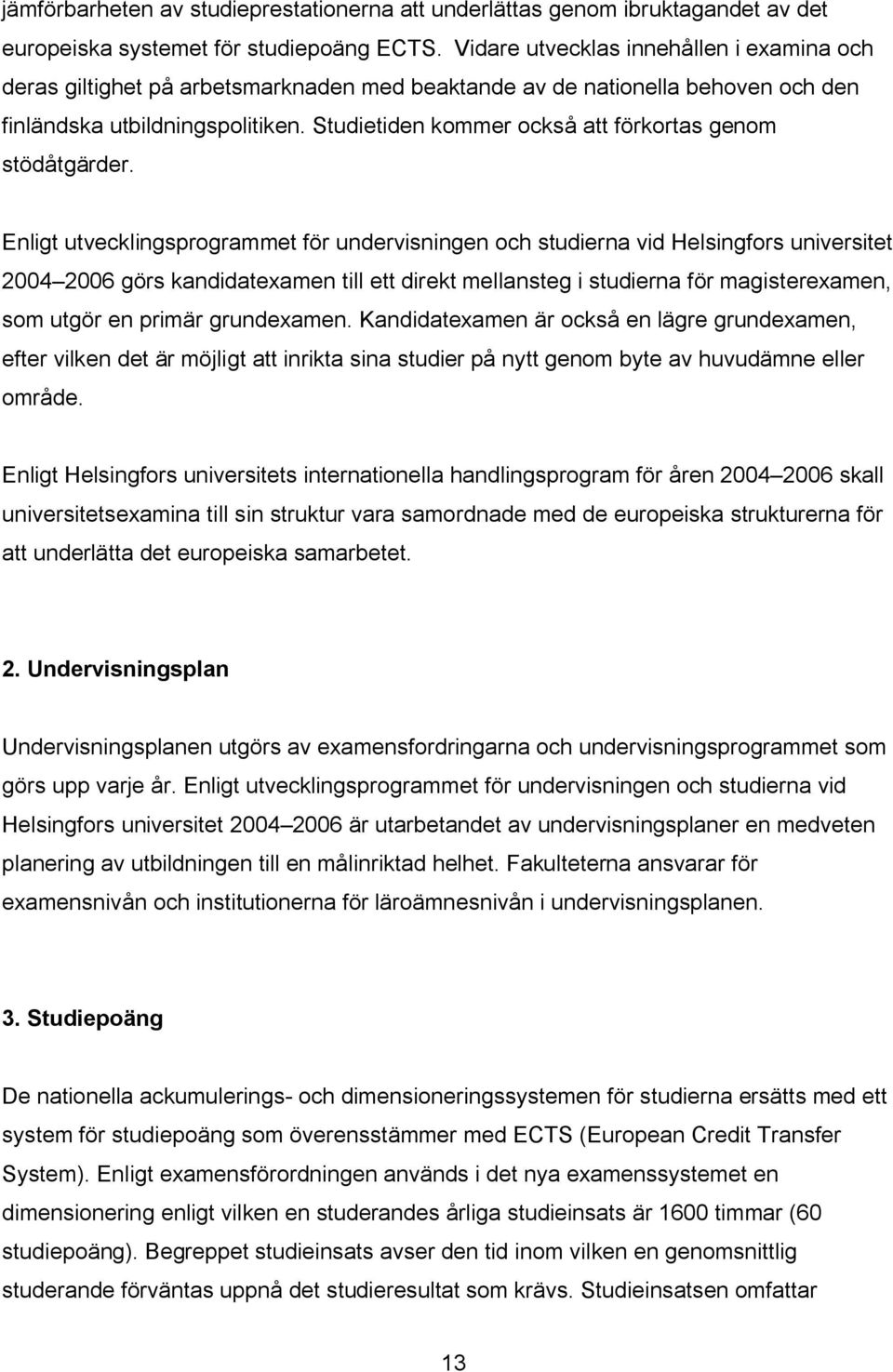 Studietiden kommer också att förkortas genom stödåtgärder.