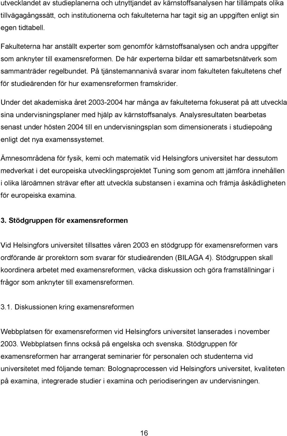 På tjänstemannanivå svarar inom fakulteten fakultetens chef för studieärenden för hur examensreformen framskrider.