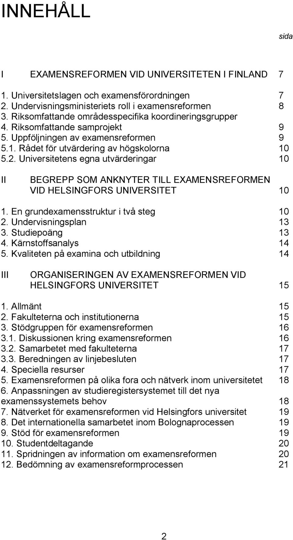 Universitetens egna utvärderingar 10 II BEGREPP SOM ANKNYTER TILL EXAMENSREFORMEN VID HELSINGFORS UNIVERSITET 10 1. En grundexamensstruktur i två steg 10 2. Undervisningsplan 13 3. Studiepoäng 13 4.