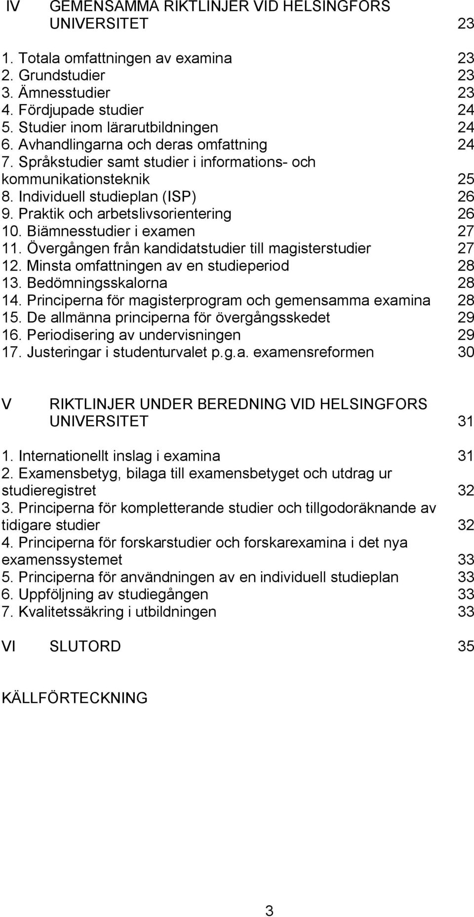 Biämnesstudier i examen 27 11. Övergången från kandidatstudier till magisterstudier 27 12. Minsta omfattningen av en studieperiod 28 13. Bedömningsskalorna 28 14.