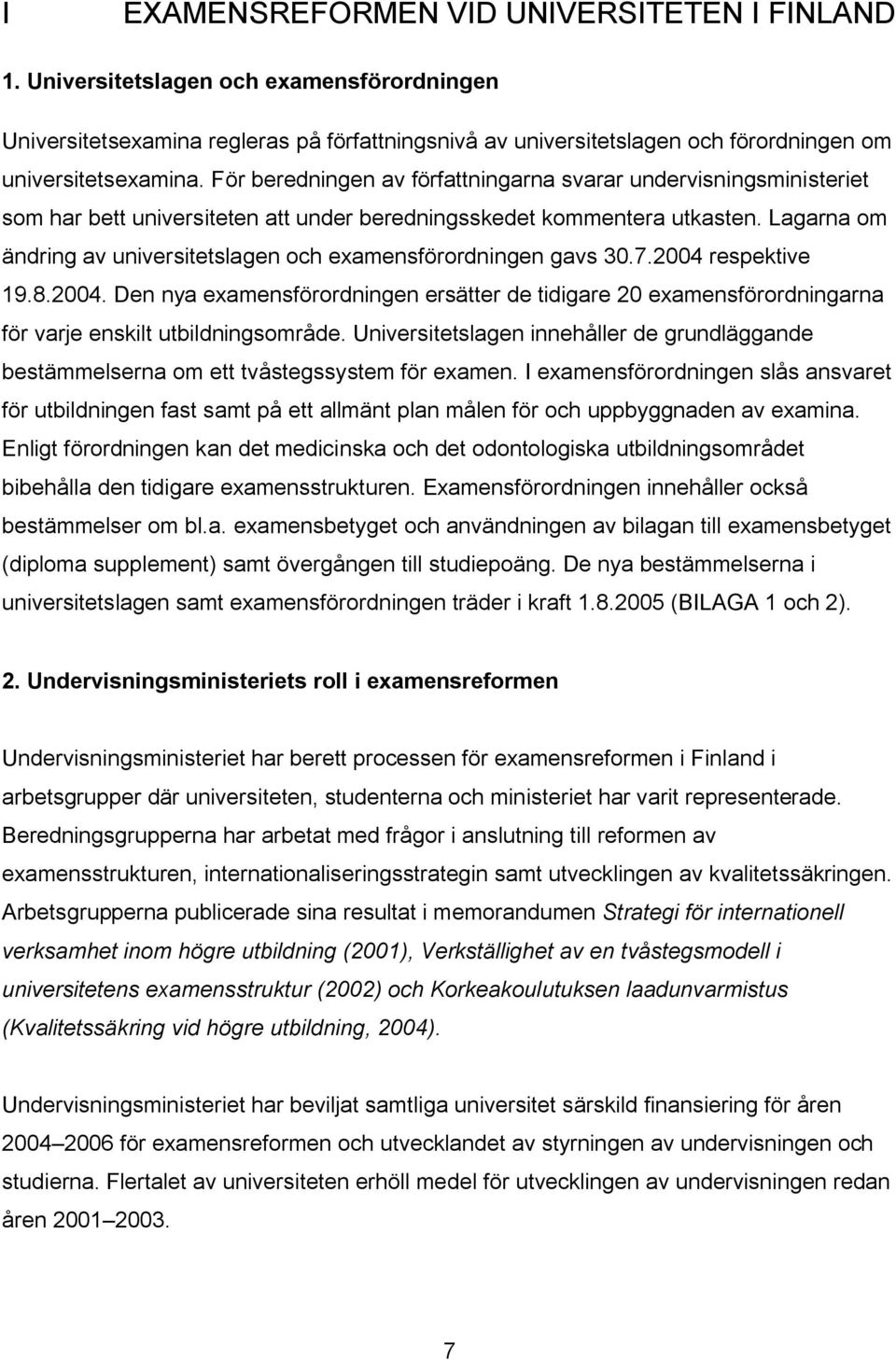 För beredningen av författningarna svarar undervisningsministeriet som har bett universiteten att under beredningsskedet kommentera utkasten.