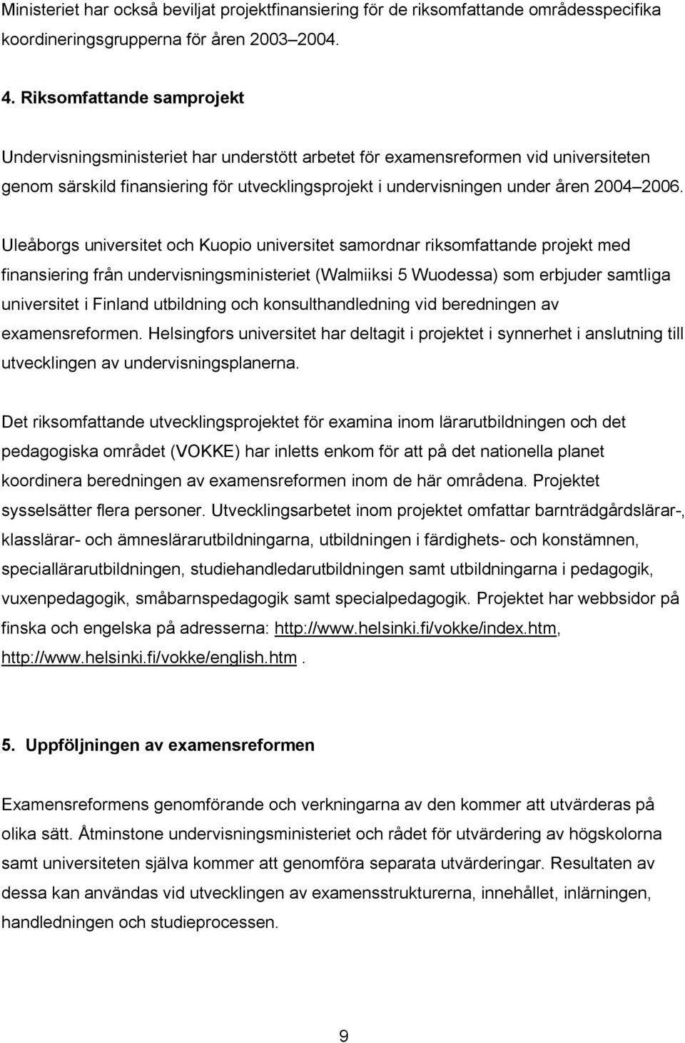 2006. Uleåborgs universitet och Kuopio universitet samordnar riksomfattande projekt med finansiering från undervisningsministeriet (Walmiiksi 5 Wuodessa) som erbjuder samtliga universitet i Finland