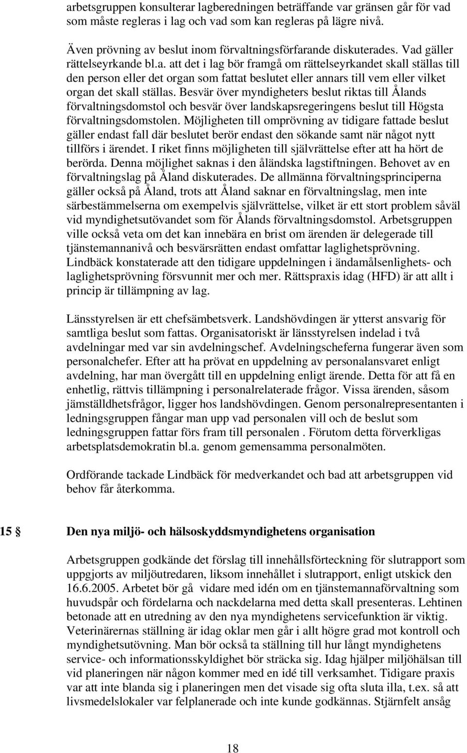 Besvär över myndigheters beslut riktas till Ålands förvaltningsdomstol och besvär över landskapsregeringens beslut till Högsta förvaltningsdomstolen.