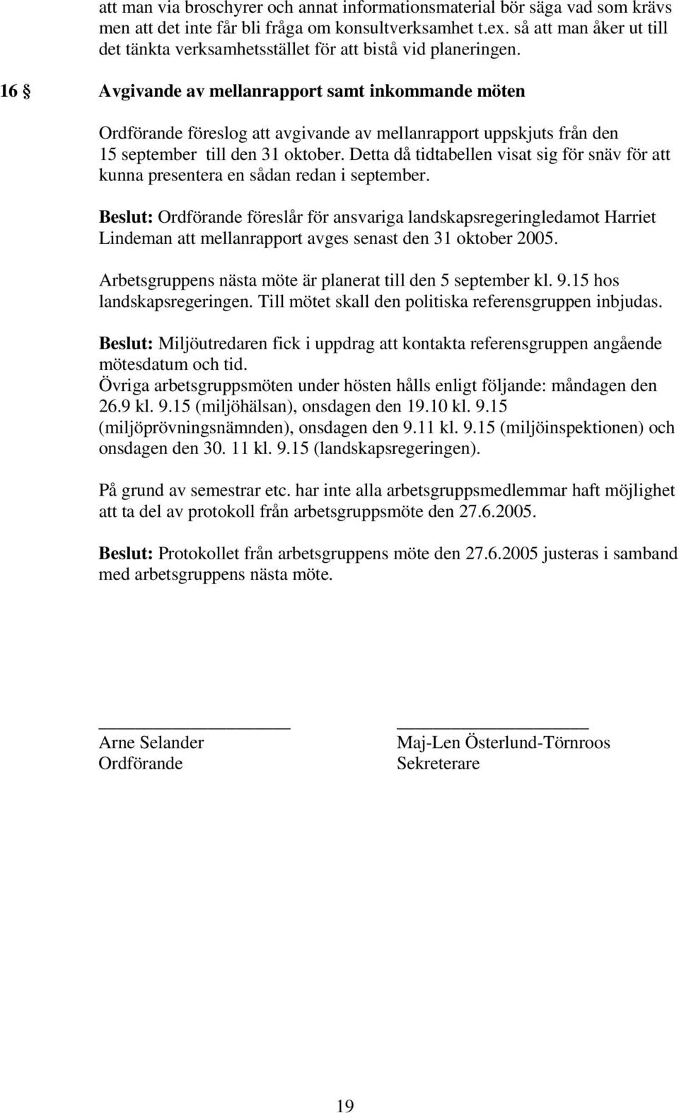 16 Avgivande av mellanrapport samt inkommande möten Ordförande föreslog att avgivande av mellanrapport uppskjuts från den 15 september till den 31 oktober.