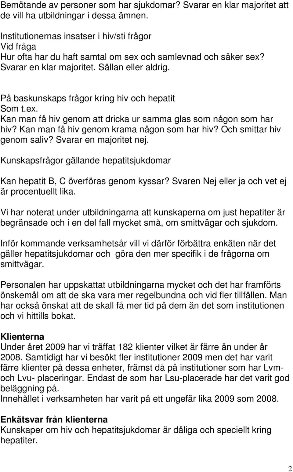 På baskunskaps frågor kring hiv och hepatit Som t.ex. Kan man få hiv genom att dricka ur samma glas som någon som har hiv? Kan man få hiv genom krama någon som har hiv? Och smittar hiv genom saliv?