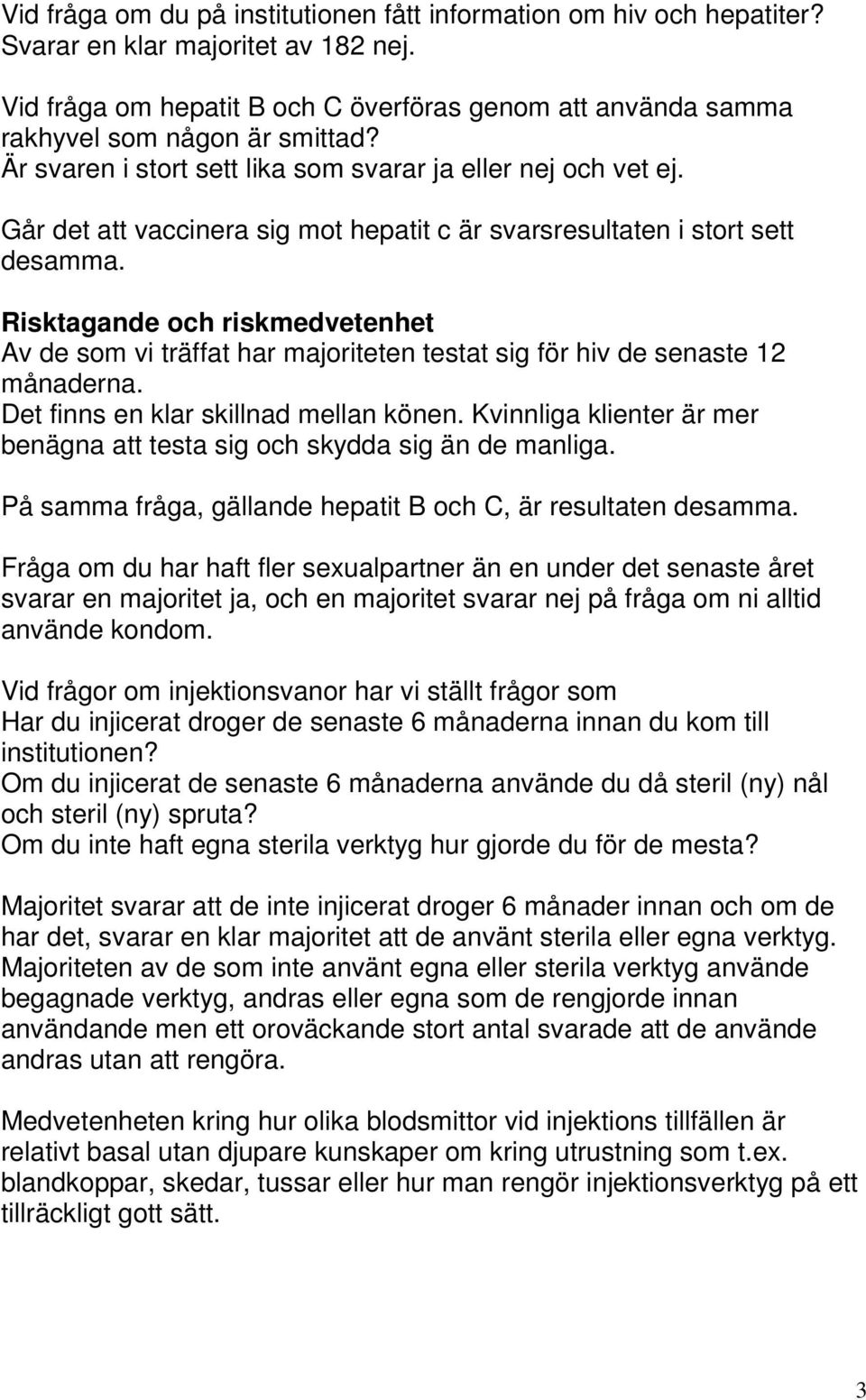 Går det att vaccinera sig mot hepatit c är svarsresultaten i stort sett desamma. Risktagande och riskmedvetenhet Av de som vi träffat har majoriteten testat sig för hiv de senaste 12 månaderna.