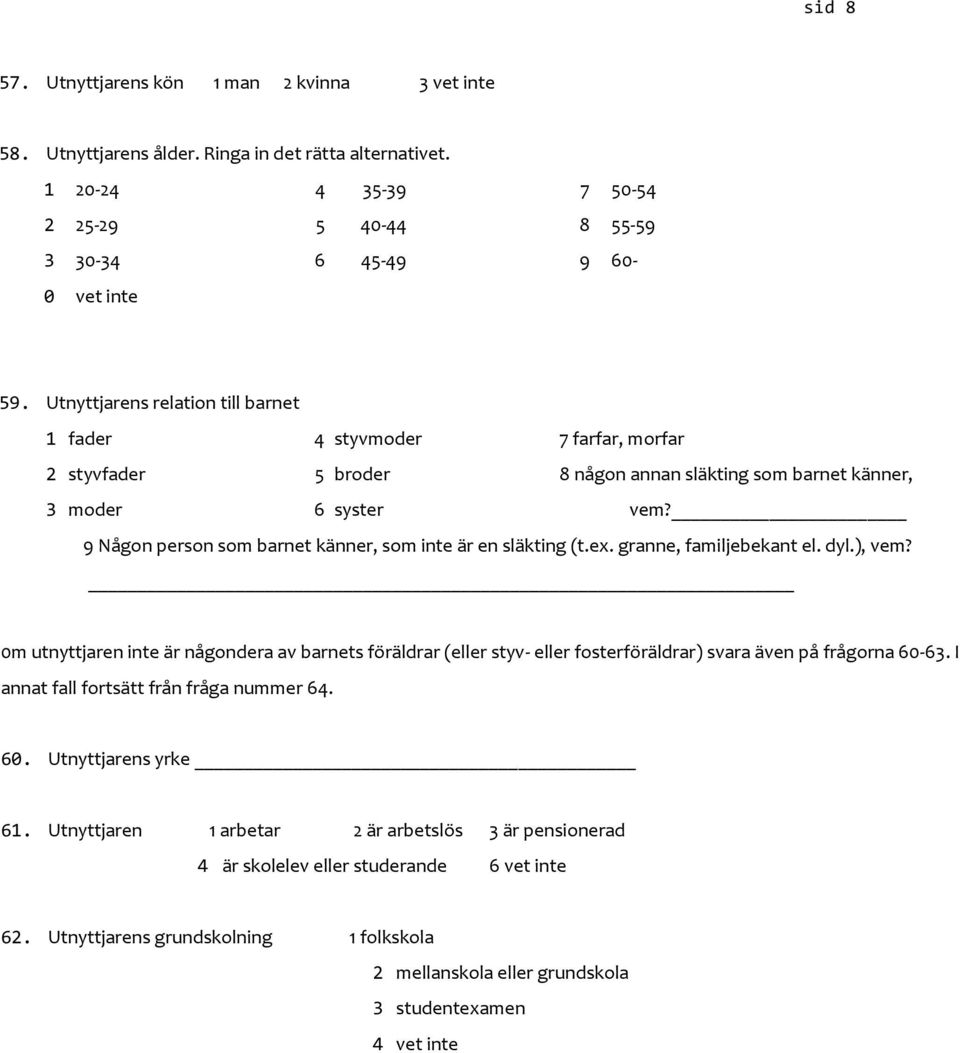 9 Någon person som barnet känner, som inte är en släkting (t.ex. granne, familjebekant el. dyl.), vem?