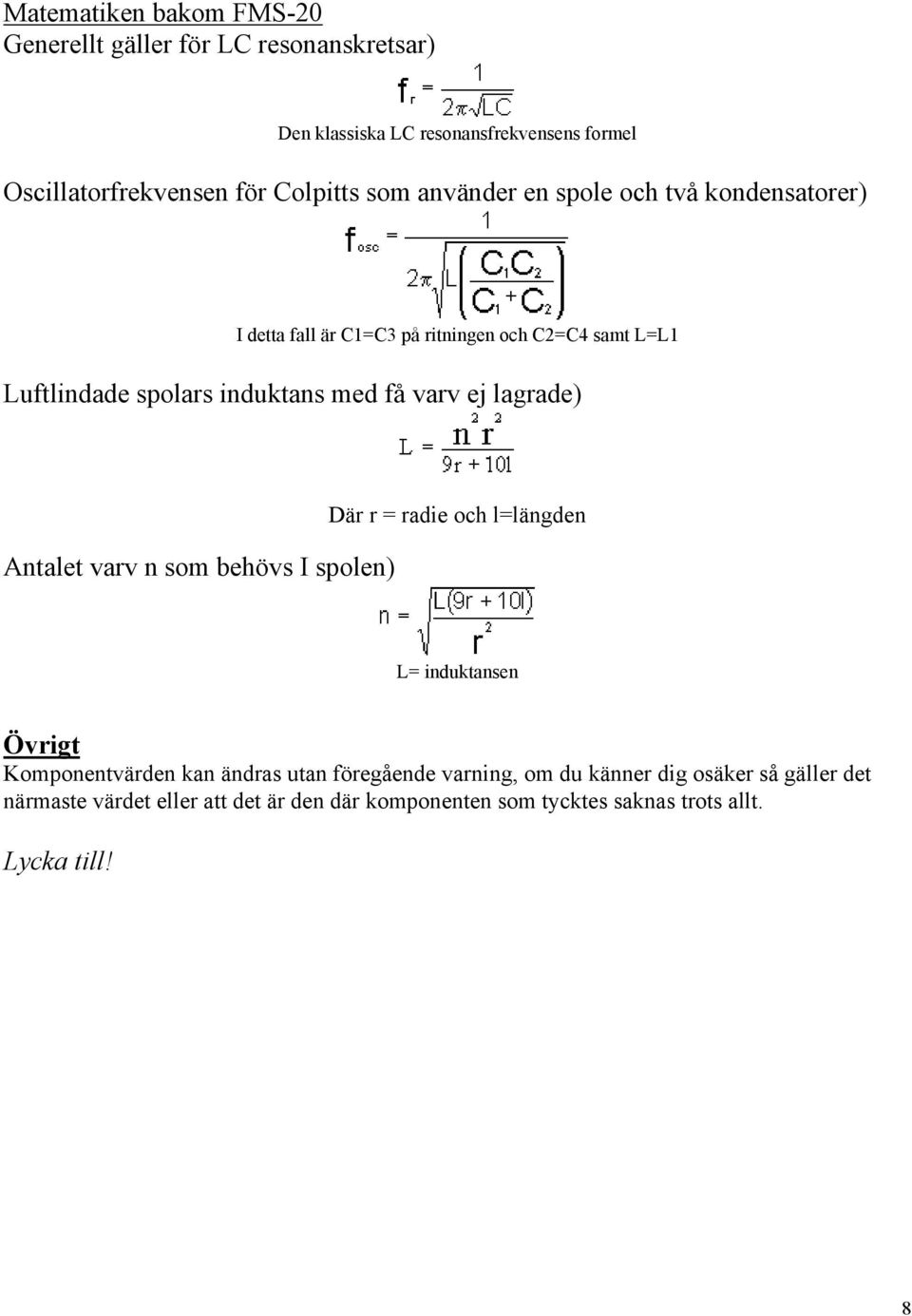 få varv ej lagrade) Antalet varv n som behövs I spolen) Där r = radie och l=längden L= induktansen Övrigt Komponentvärden kan ändras utan
