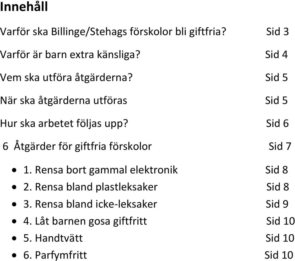 Sid 6 6 Åtgärder för giftfria förskolor Sid 7 1. Rensa bort gammal elektronik Sid 8 2.