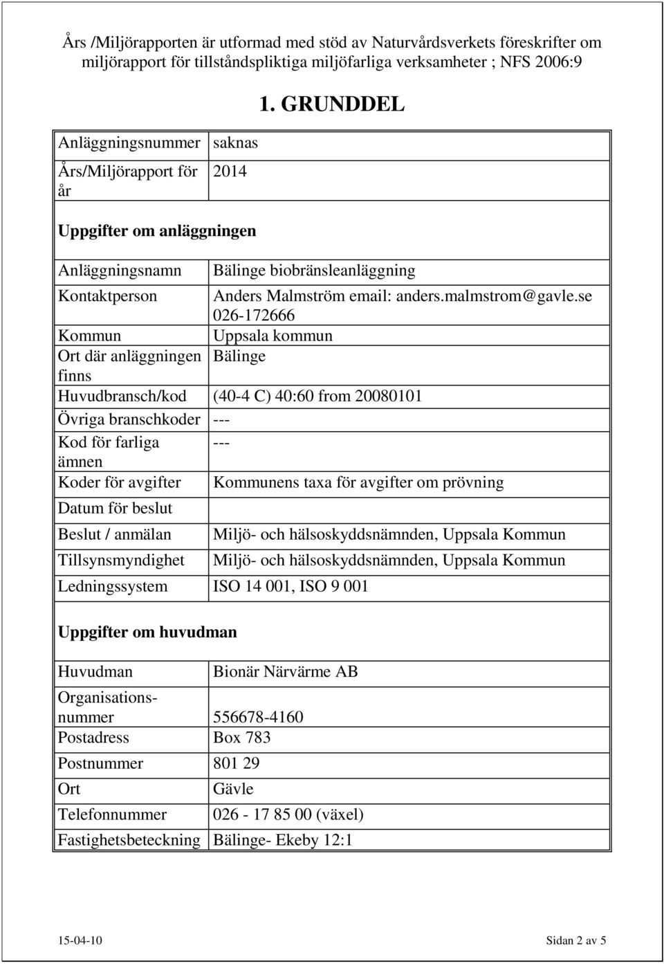 se 026-172666 Kommun Uppsala kommun Ort där anläggningen Bälinge finns Huvudbransch/kod (40-4 C) 40:60 from 20080101 Övriga branschkoder --- Kod för farliga --- ämnen Koder för avgifter Kommunens