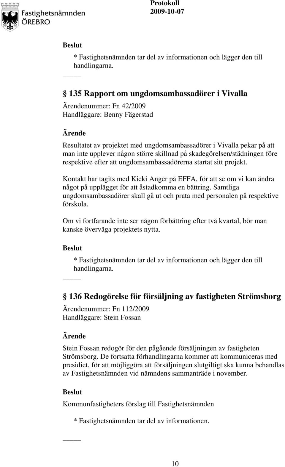 skillnad på skadegörelsen/städningen före respektive efter att ungdomsambassadörerna startat sitt projekt.