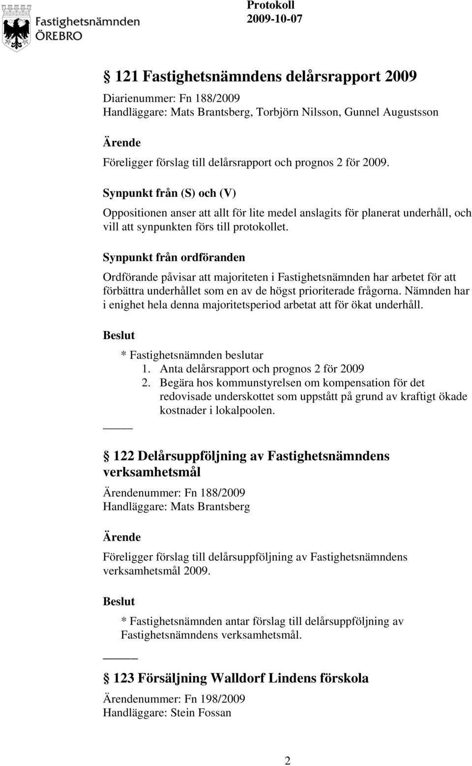 Synpunkt från ordföranden Ordförande påvisar att majoriteten i Fastighetsnämnden har arbetet för att förbättra underhållet som en av de högst prioriterade frågorna.