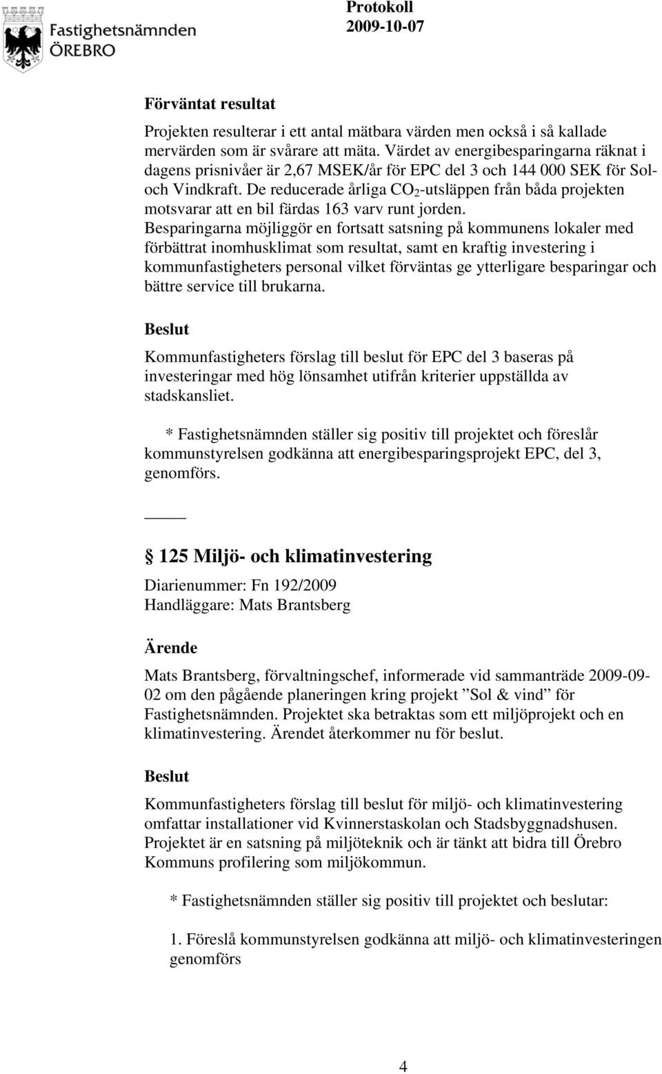 De reducerade årliga CO 2 -utsläppen från båda projekten motsvarar att en bil färdas 163 varv runt jorden.