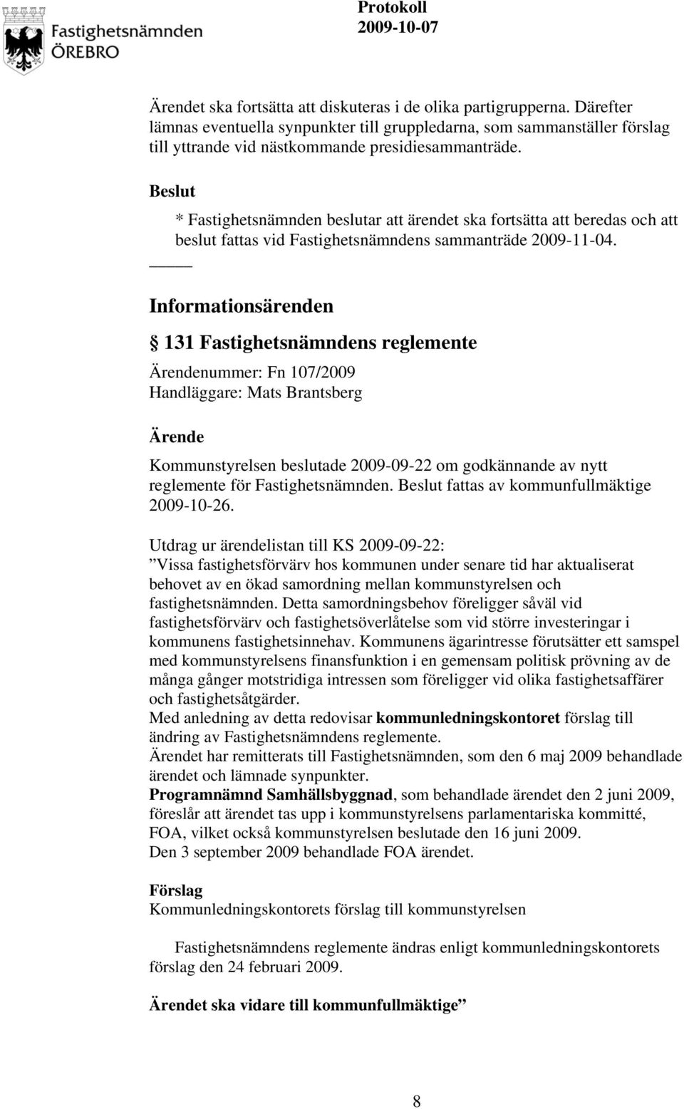 Informationsärenden 131 Fastighetsnämndens reglemente nummer: Fn 107/2009 Kommunstyrelsen beslutade 2009-09-22 om godkännande av nytt reglemente för Fastighetsnämnden.