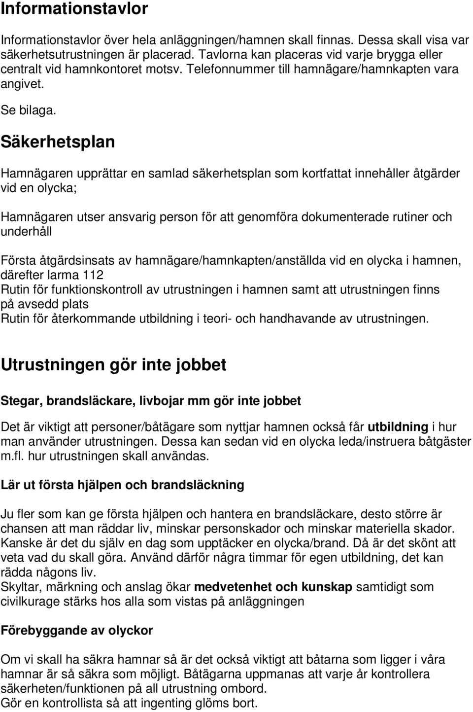 Säkerhetsplan Hamnägaren upprättar en samlad säkerhetsplan som kortfattat innehåller åtgärder vid en olycka; Hamnägaren utser ansvarig person för att genomföra dokumenterade rutiner och underhåll