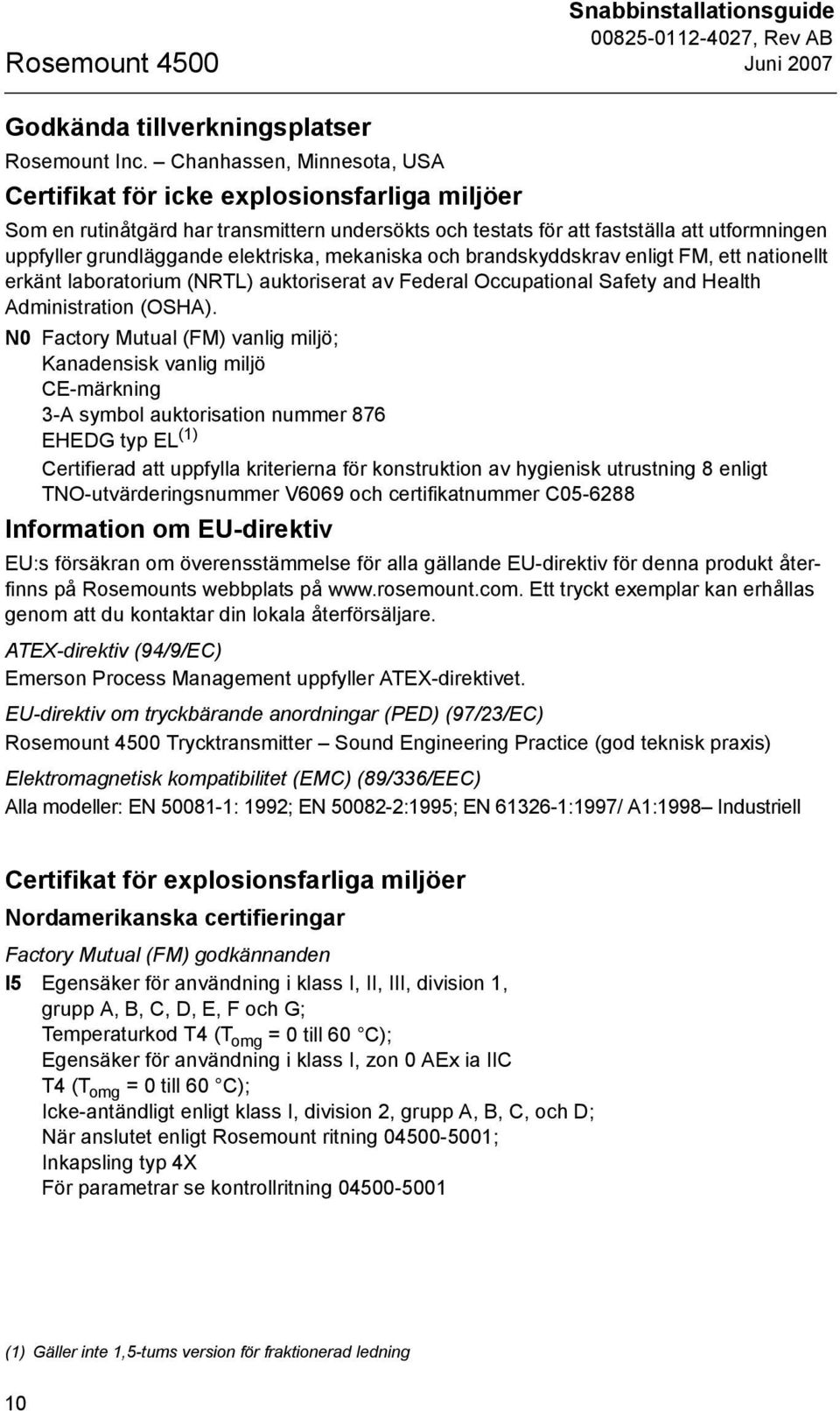 elektriska, mekaniska och brandskyddskrav enligt FM, ett nationellt erkänt laboratorium (NRTL) auktoriserat av Federal Occupational Safety and Health Administration (OSHA).