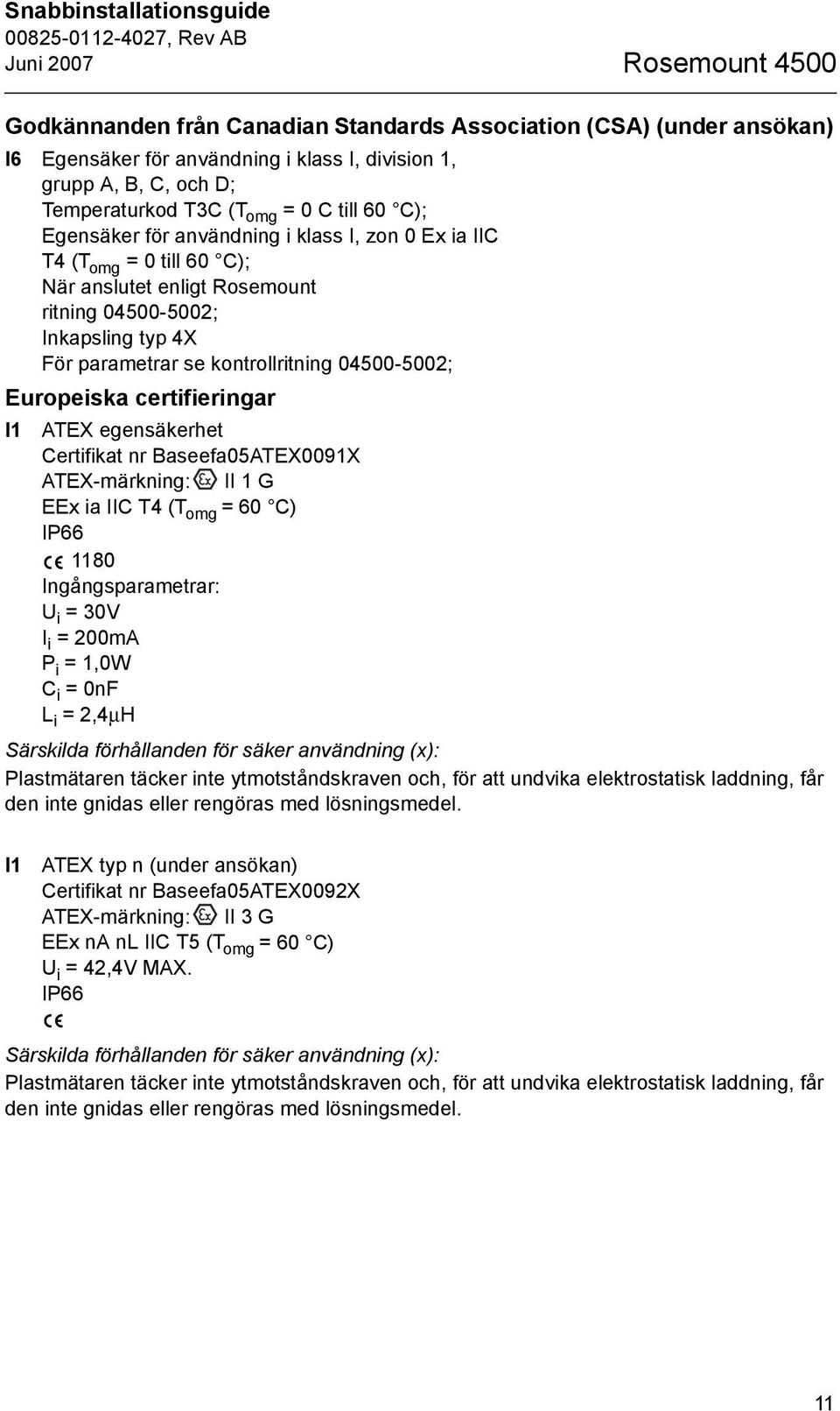 parametrar se kontrollritning 04500-5002; Europeiska certifieringar I1 ATEX egensäkerhet Certifikat nr Baseefa05ATEX0091X ATEX-märkning: II 1 G EEx ia IIC T4 (T omg = 60 C) IP66 1180