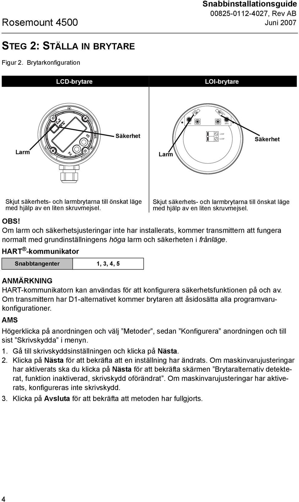 Skjut säkerhets- och larmbrytarna till önskat läge med hjälp av en liten skruvmejsel. OBS!