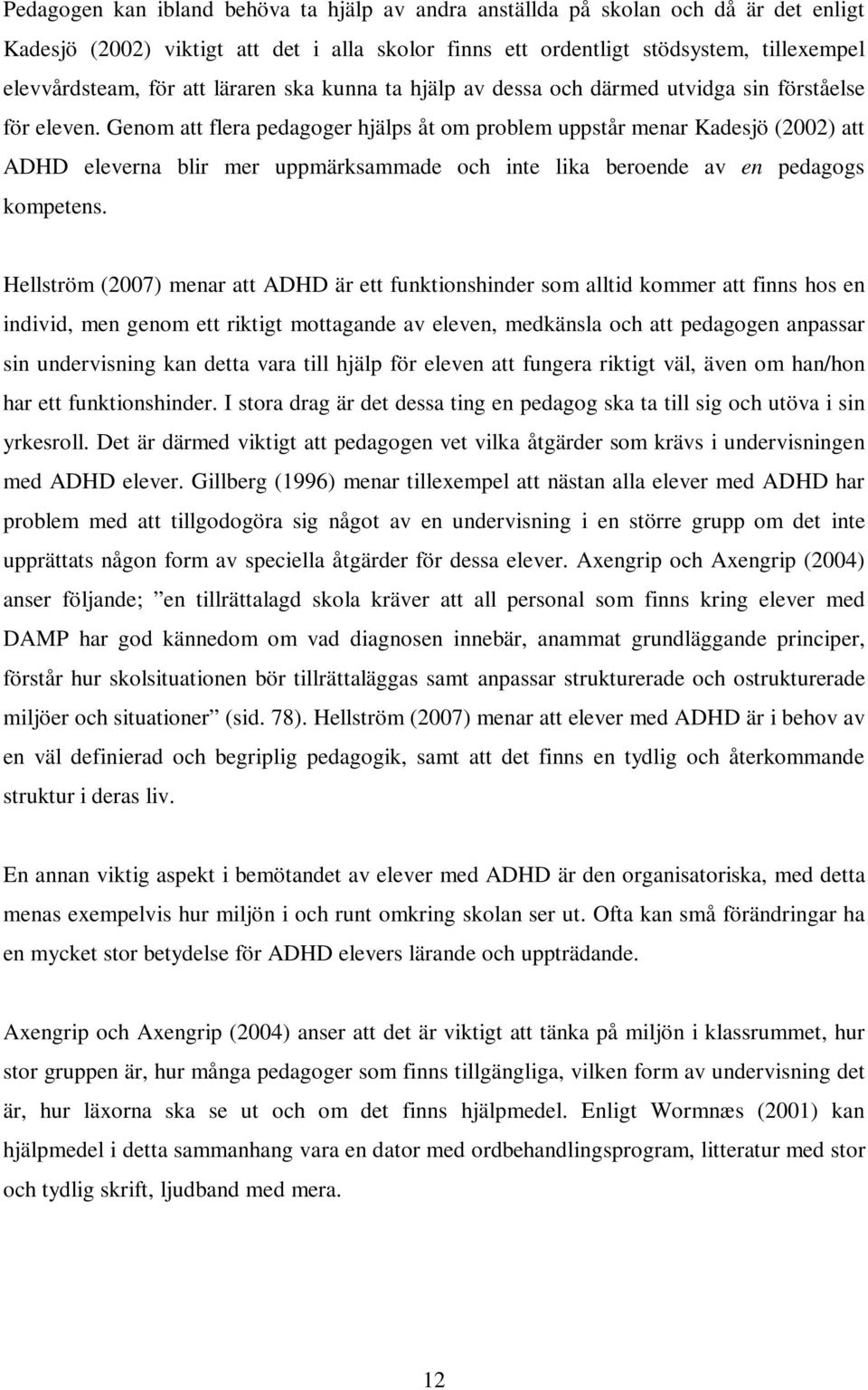 Genom att flera pedagoger hjälps åt om problem uppstår menar Kadesjö (2002) att ADHD eleverna blir mer uppmärksammade och inte lika beroende av en pedagogs kompetens.