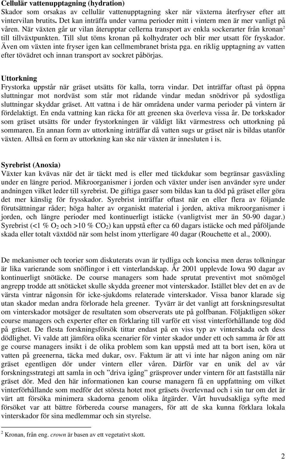 Till slut töms kronan på kolhydrater och blir mer utsatt för fryskador. Även om växten inte fryser igen kan cellmembranet brista pga.