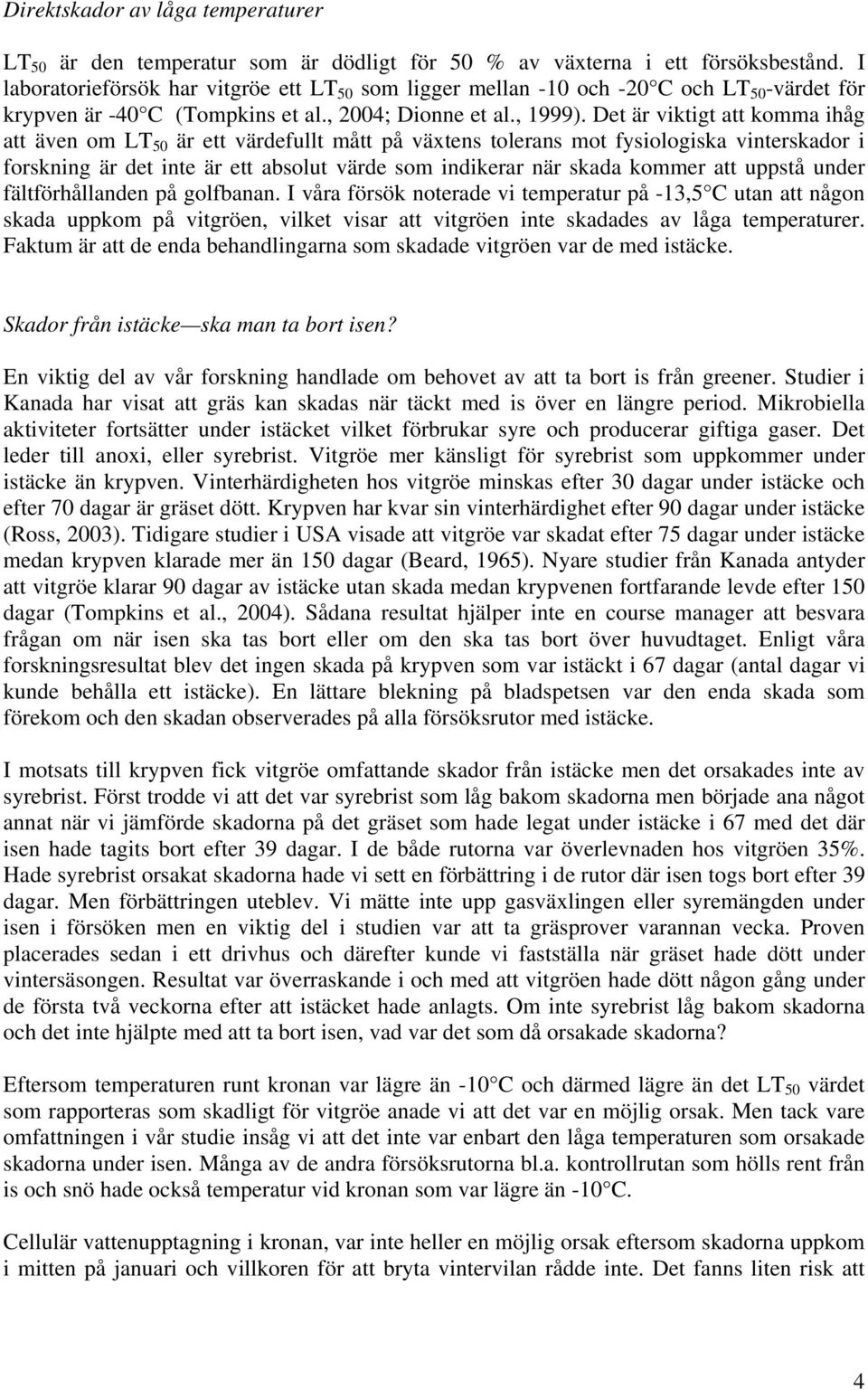 Det är viktigt att komma ihåg att även om LT 50 är ett värdefullt mått på växtens tolerans mot fysiologiska vinterskador i forskning är det inte är ett absolut värde som indikerar när skada kommer