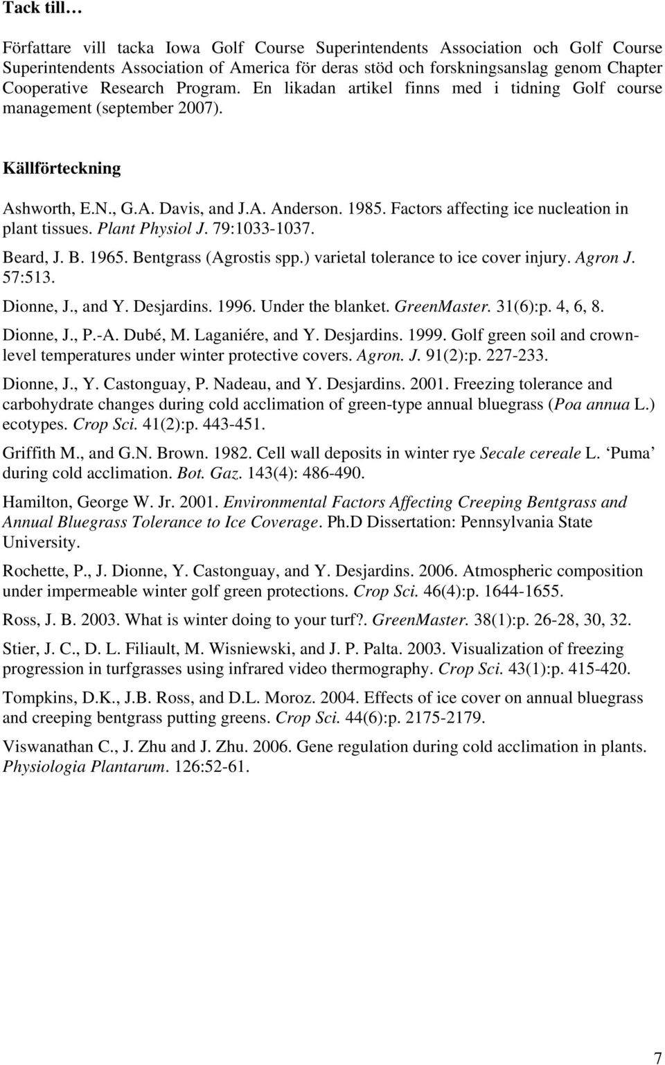 Factors affecting ice nucleation in plant tissues. Plant Physiol J. 79:1033-1037. Beard, J. B. 1965. Bentgrass (Agrostis spp.) varietal tolerance to ice cover injury. Agron J. 57:513. Dionne, J.